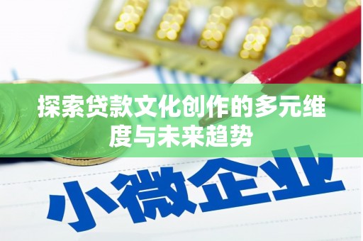 枣阳探索贷款文化创作的多元维度与未来趋势