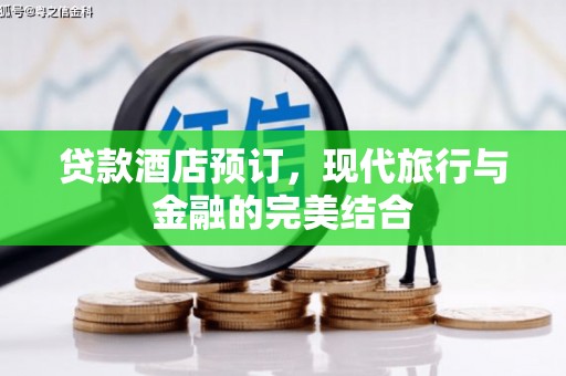 枣阳贷款酒店预订，现代旅行与金融的完美结合