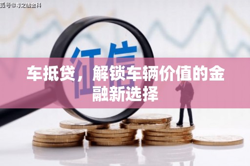 枣阳车抵贷，解锁车辆价值的金融新选择