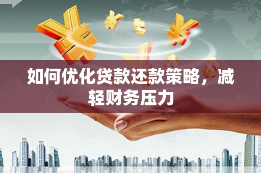 枣阳如何优化贷款还款策略，减轻财务压力