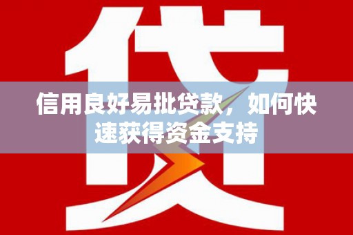 枣阳信用良好易批贷款，如何快速获得资金支持