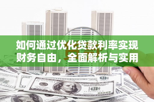 枣阳如何通过优化贷款利率实现财务自由，全面解析与实用策略