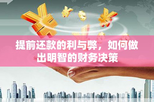 枣阳提前还款的利与弊，如何做出明智的财务决策