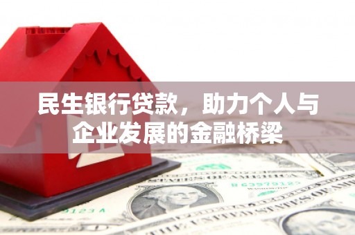 枣阳民生银行贷款，助力个人与企业发展的金融桥梁