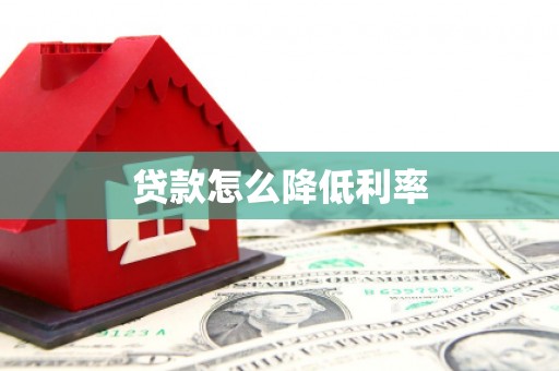 枣阳贷款怎么降低利率