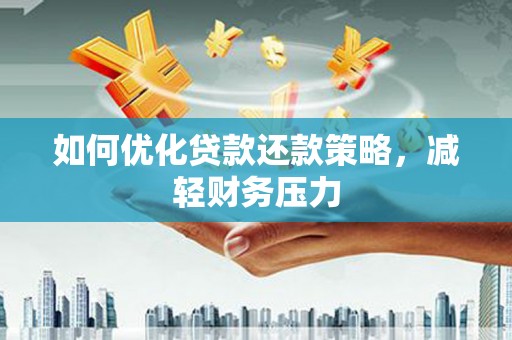 枣阳如何优化贷款还款策略，减轻财务压力