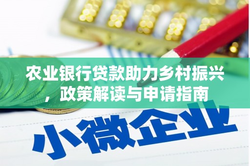 枣阳农业银行贷款助力乡村振兴，政策解读与申请指南