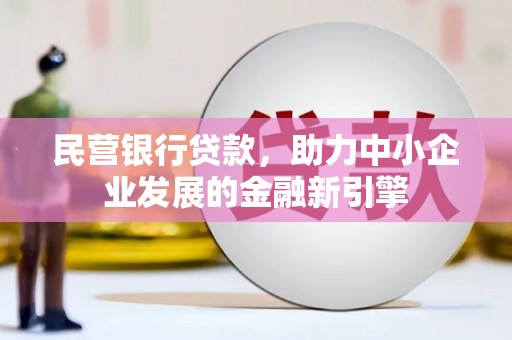枣阳民营银行贷款，助力中小企业发展的金融新引擎