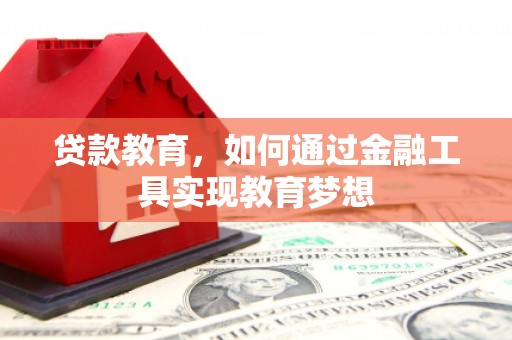 枣阳贷款教育，如何通过金融工具实现教育梦想