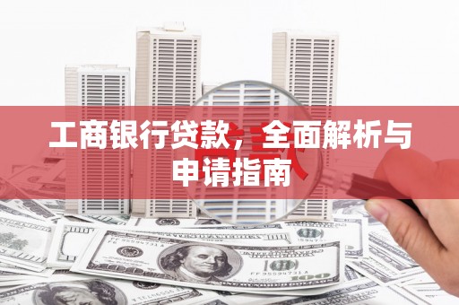 枣阳工商银行贷款，全面解析与申请指南