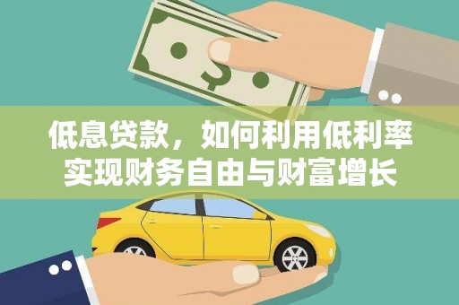 枣阳低息贷款，如何利用低利率实现财务自由与财富增长