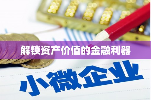 枣阳解锁资产价值的金融利器